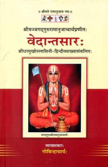 Vedantasara (वेदान्तसारः) श्रीधरमुखोल्लासिनी-हिंदीव्याख्यासंवलितः (श्रीमज्जगद्गुरुरामानुजाचार्यप्रणीतः)